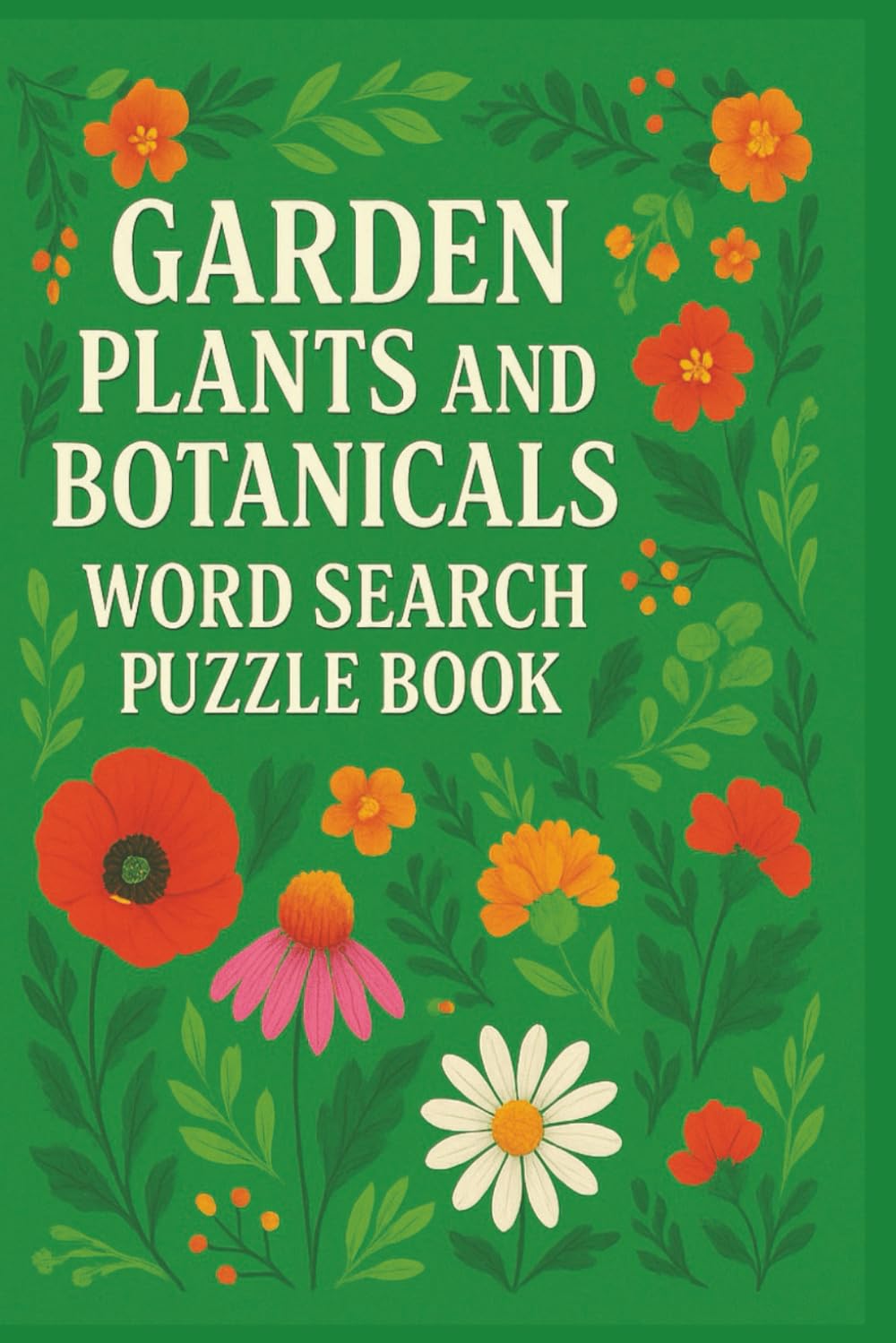 Garden Plants and Botanicals Word Search Puzzle Book 70 Nature-Themed Puzzles: A fun and educational word search book featuring garden herbs, flowers, ... from nature enthusiasts to casual puzzlers