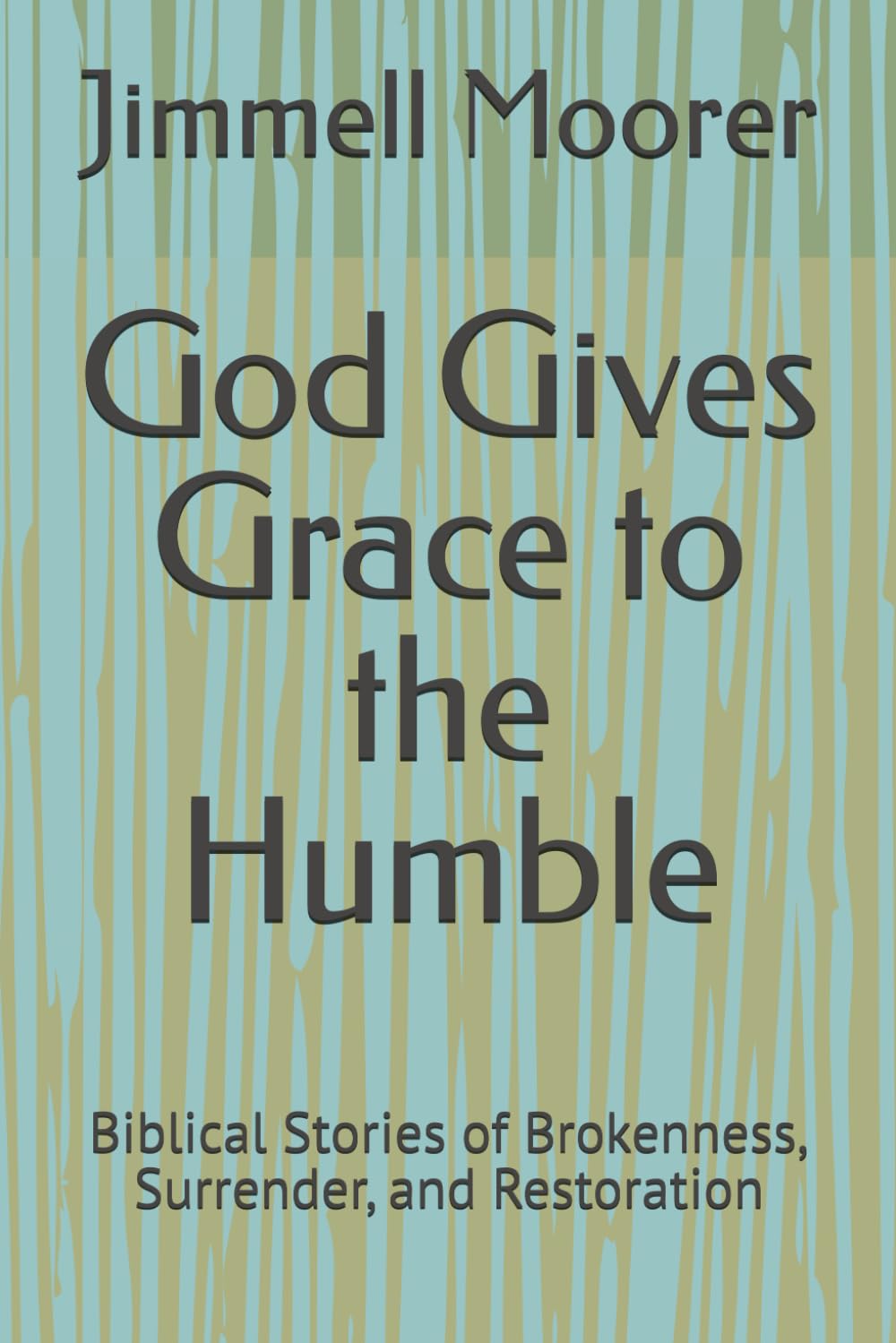 God Gives Grace to the Humble: Biblical Stories of Brokenness, Surrender, and Restoration