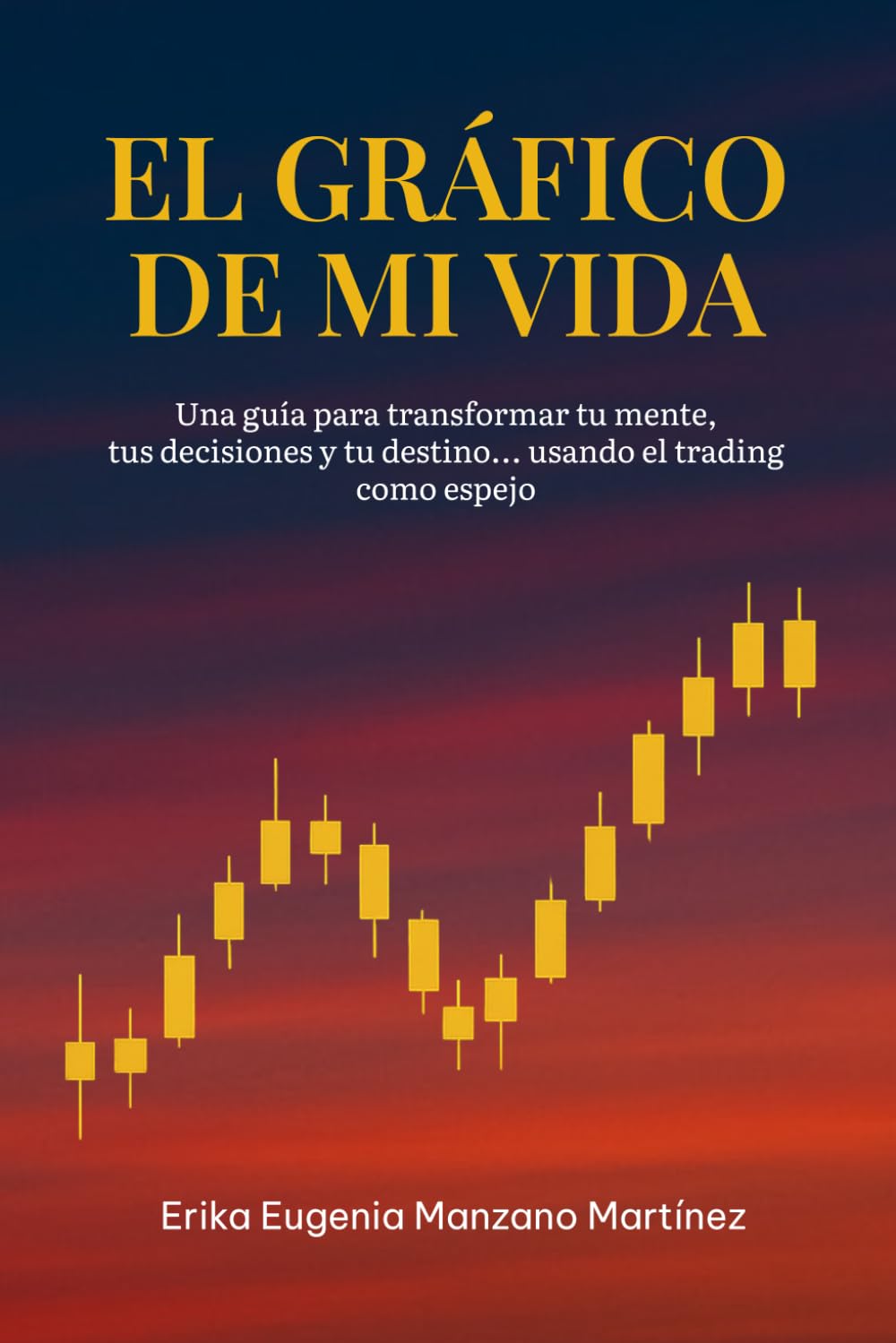 El gráfico de mi vida: Una guía para transformar tu mente, tus decisiones y tu destino .... usando el trading como espejo