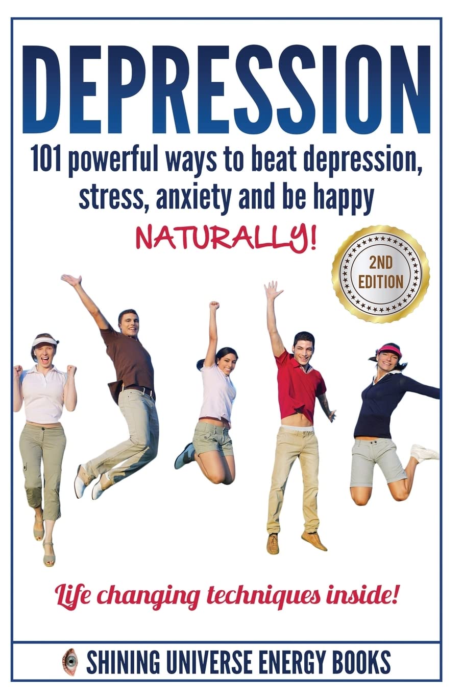 Depression: 101 Powerful Ways To Beat Depression, Stress, Anxiety And Be Happy NATURALLY! (Depression and Anxiety, Depression cure, Depression Free Naturally)