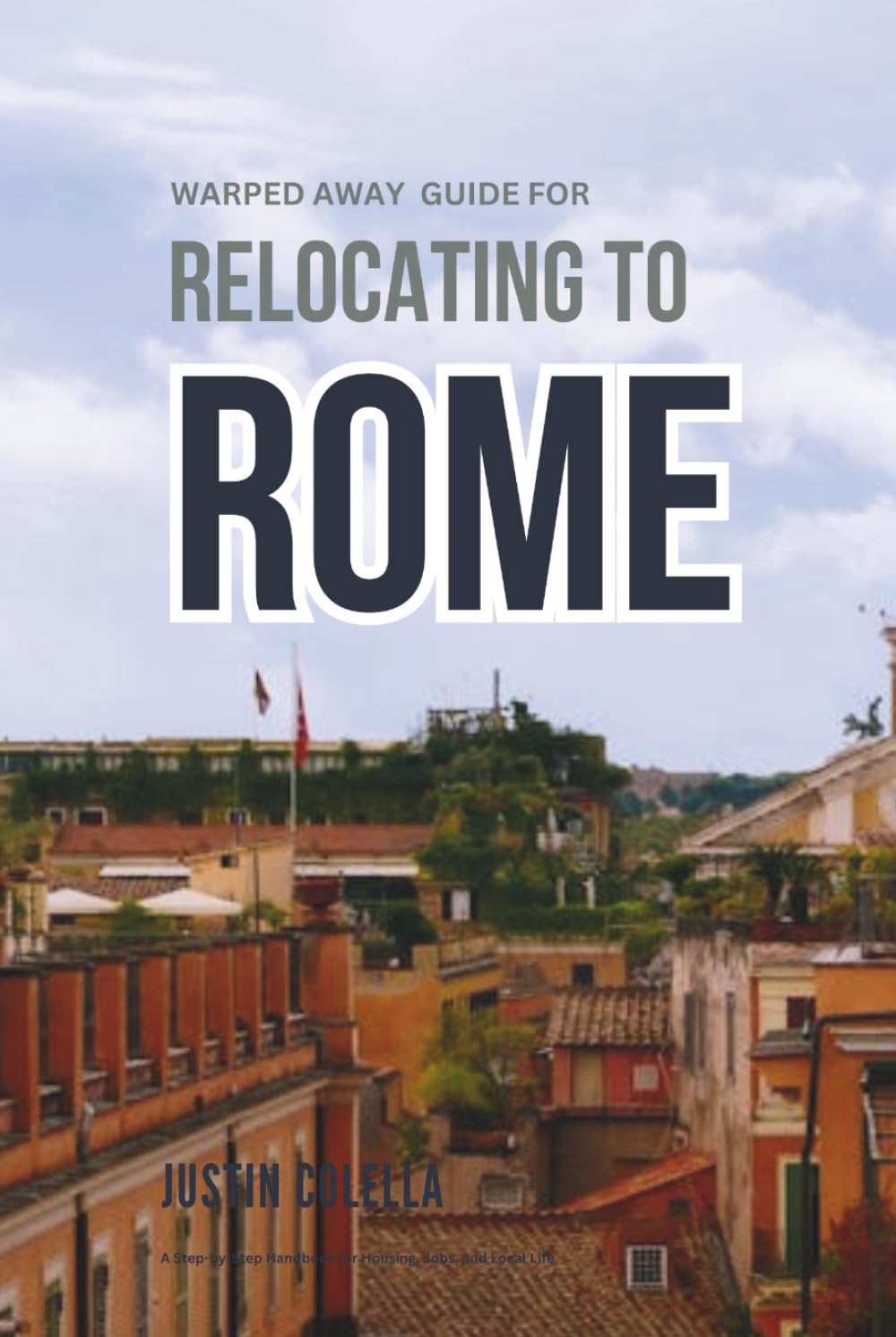 Warped Away Guide For Relocating to Rome: What No One Tells You About Relocation — Until Now! (Relocate without Stress)