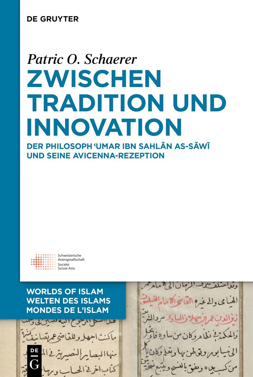 Zwischen Tradition und Innovation: Der Philosoph ʿUmar ibn Sahlān as-Sāwī und seine Avicenna-Rezeption (Welten des Islams - Worlds of Islam - Mondes de l’Islam, 15, Band 15)