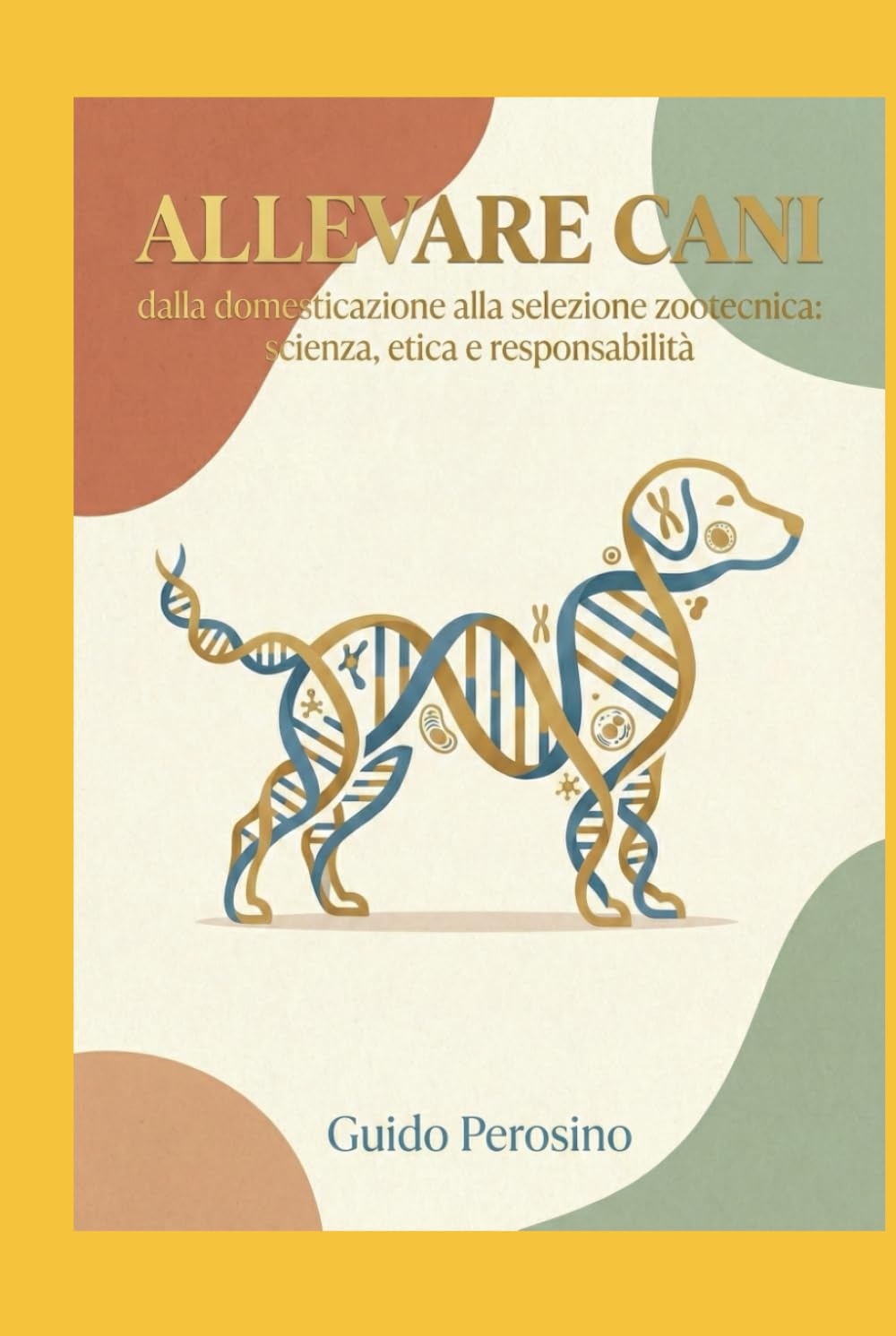 Allevare Cani: Dalla domesticazione alla selezione zootecnica: scienza, etica e responsabilità (Cinofilia)