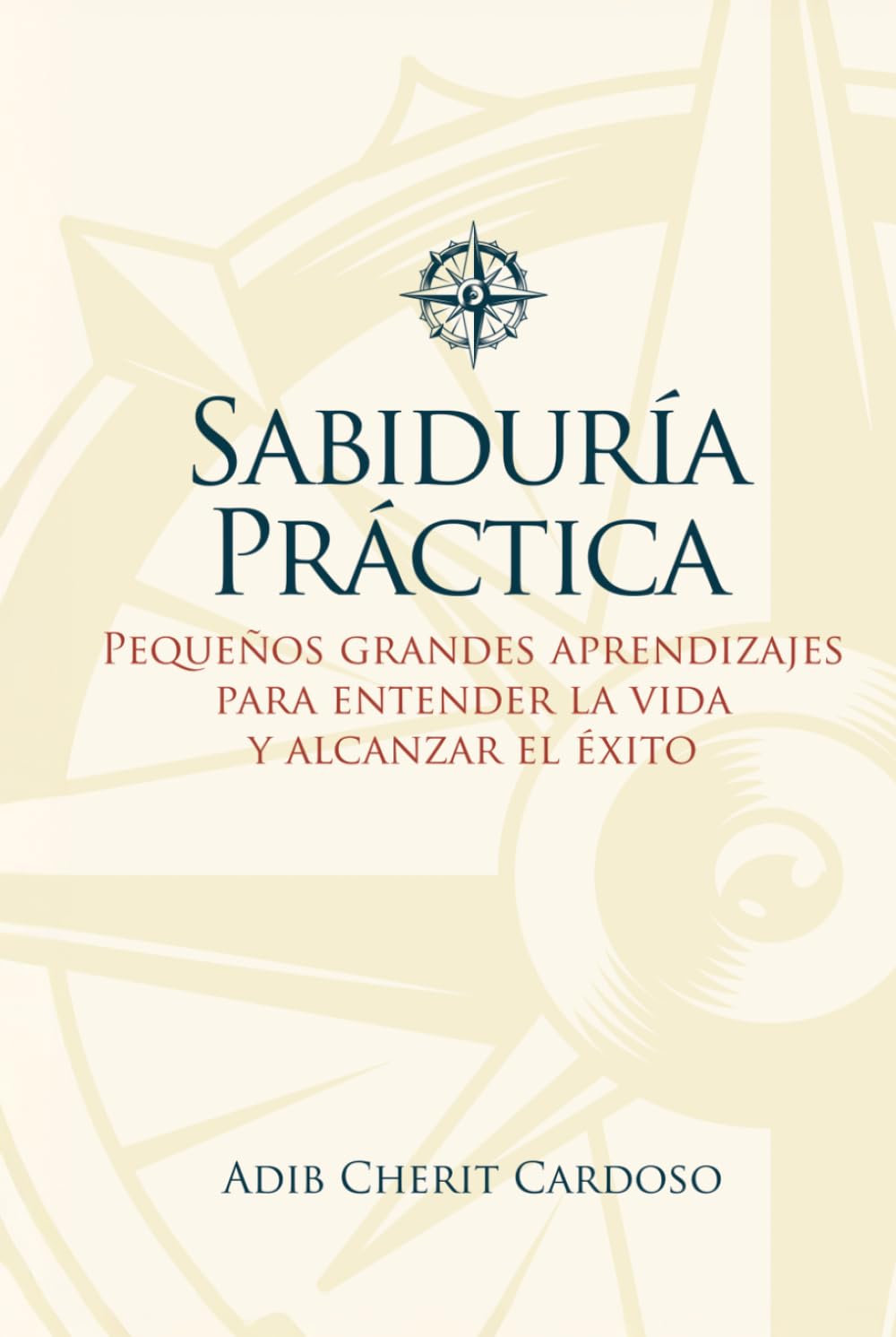 SABIDURÍA PRÁCTICA: PEQUEÑOS GRANDES APRENDIZAJES PARA ENTENDER LA VIDA Y ALCANZAR EL ÉXITO