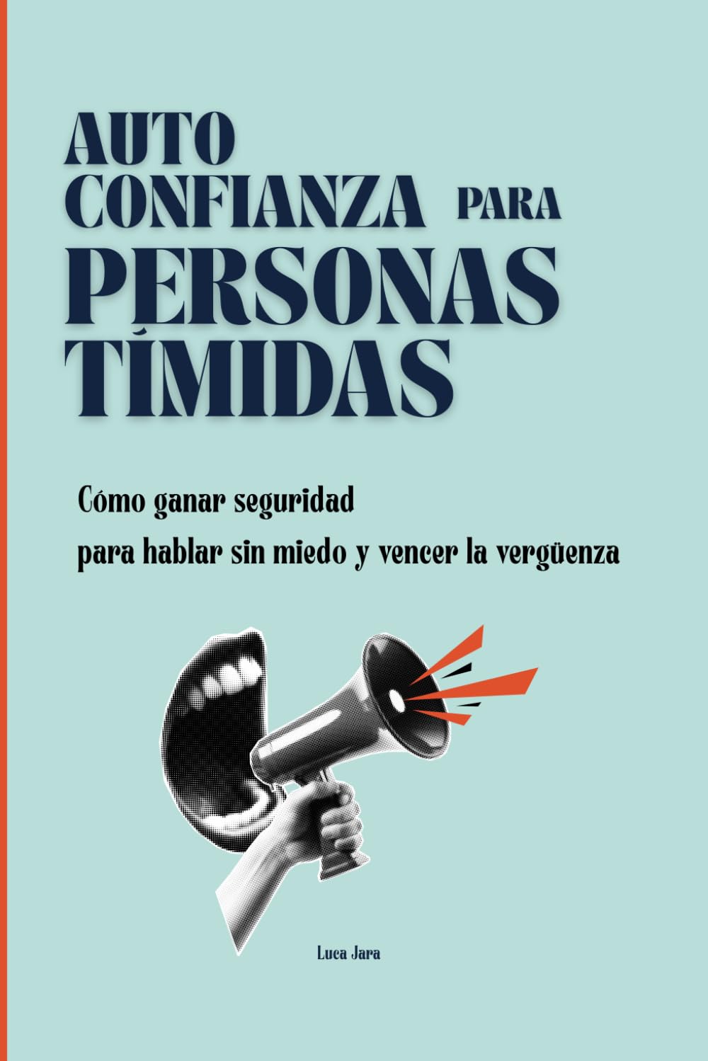 Autoconfianza Para Personas Tímidas: Cómo ganar seguridad para hablar sin miedo y vencer la vergüenza