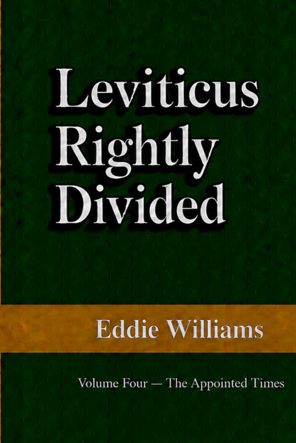 Leviticus Rightly Divided: A King James Verse-by-Verse Commentary, Volume Four: The Appointed Times
