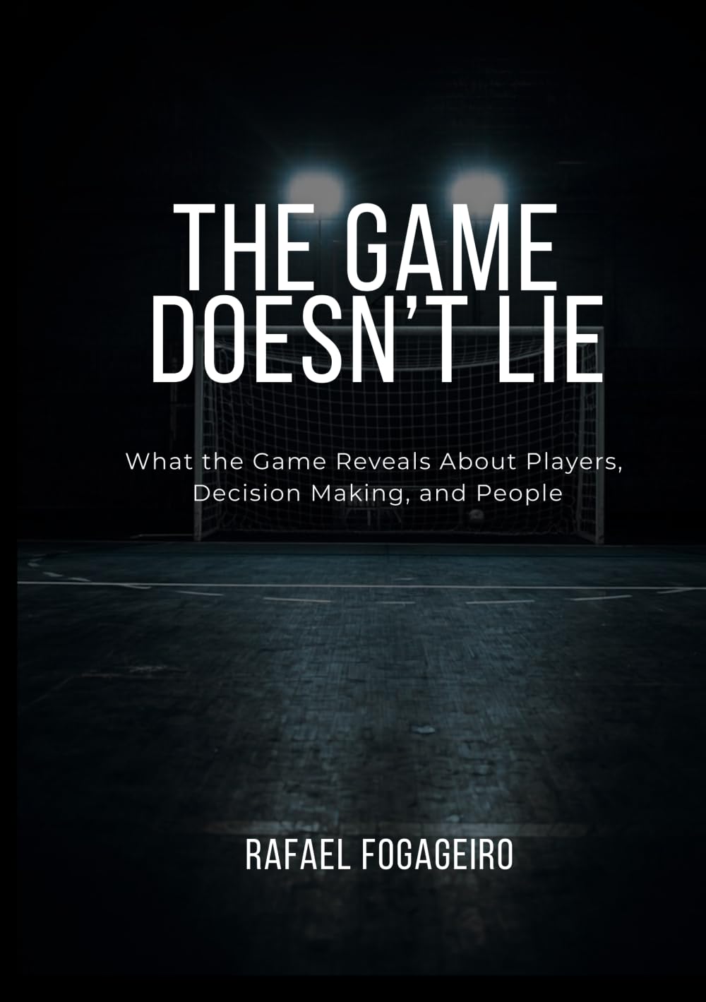 The Game Doesn't Lie: What the Game Reveals About Players, Decision Making, and People