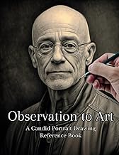 Observation to Art: A Candid Portrait Drawing Reference Book: 100 Advanc...