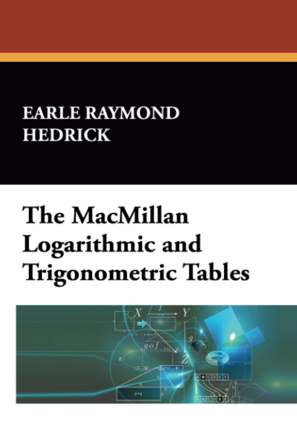 The MacMillan Logarithmic and Trigonometric Tables Hedrick, Earle