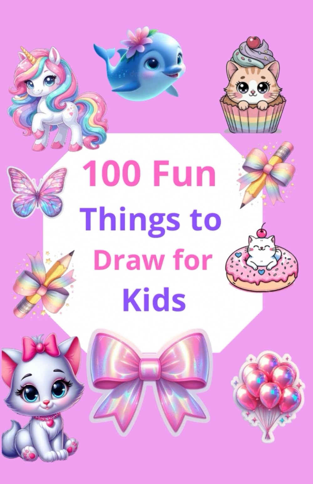 100 Fun Things to Draw for Kids: Easy and Cute Drawing Ideas for Kids to Learn and Have Fun
