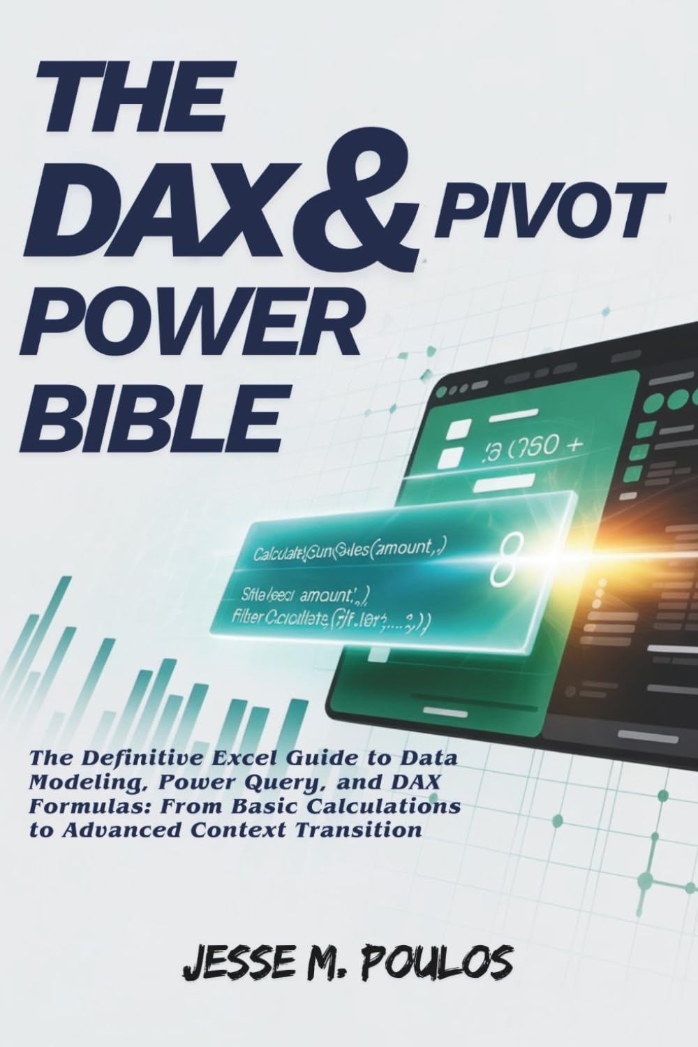 THE DAX & PIVOT POWER BIBLE: The Definitive Excel Guide to Data Modeling, Power Query, and DAX Formulas: From Basic Calculations to Advanced Context Transition