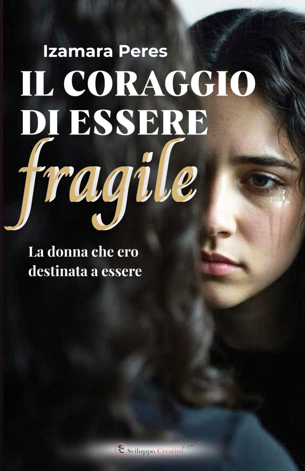 IL CORAGGIO DI ESSERE FRAGILE: La donna che ero destinata a essere