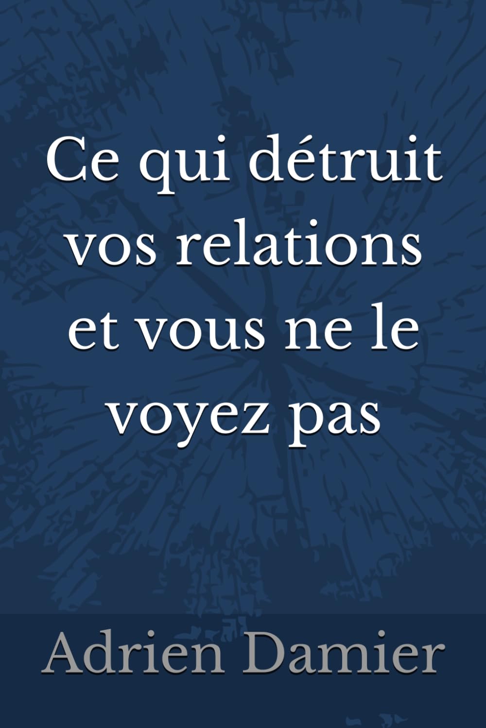 Ce qui détruit vos relations et vous ne le voyez