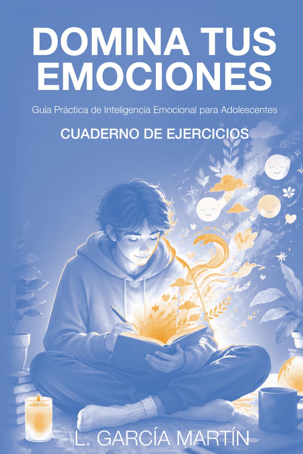 DOMINA TU EMOCIONES: El Workbppk.: Guía Práctica de Inteligencia Emocional para Adolescentes. Edición 140 Páginas con Diario de 21 días.
