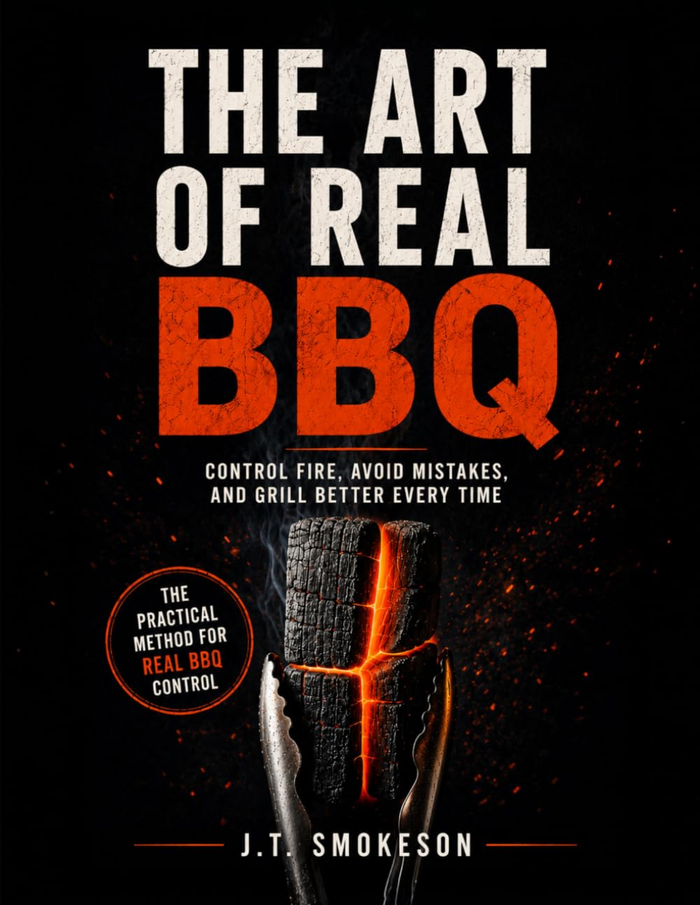 The Art of Real BBQ: Fire Control, Meat Mastery, and Real Barbecue Skill – From Backyard Griller to True Pitmaster