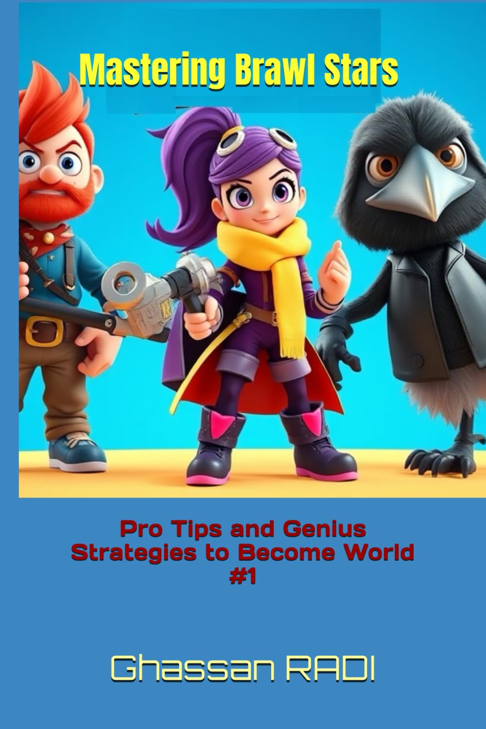Mastering Brawl Stars: Pro Tips and Genius Strategies to Become World #1: Master Brawl Stars: Pro Strategies, Tips, and Tactics to Dominate the Leaderboards and Become a Legendary Player