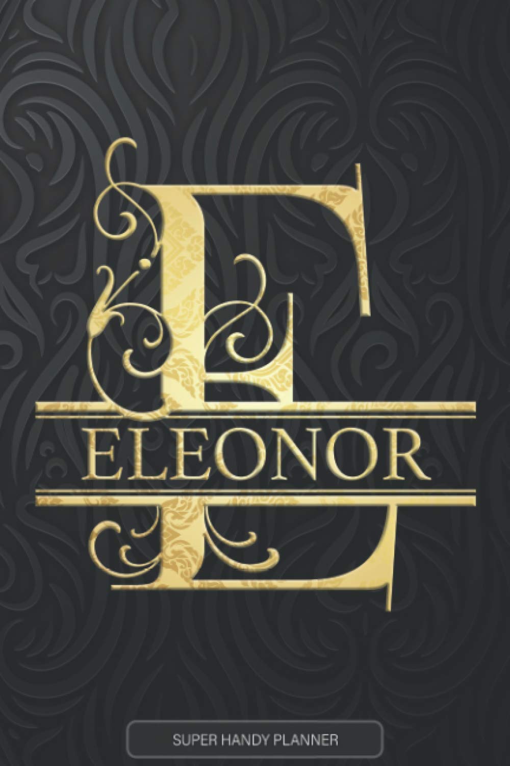 Eleonor: Eleonor Name Planner, Calendar, Notebook ,Journal, Golden Letter Design With The Name Eleonor