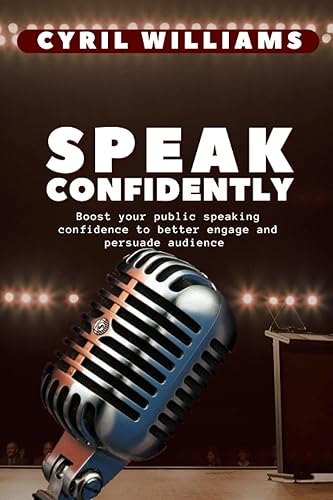 Speak Confidently: Boost your public speaking confidence to better engage and persuade audience