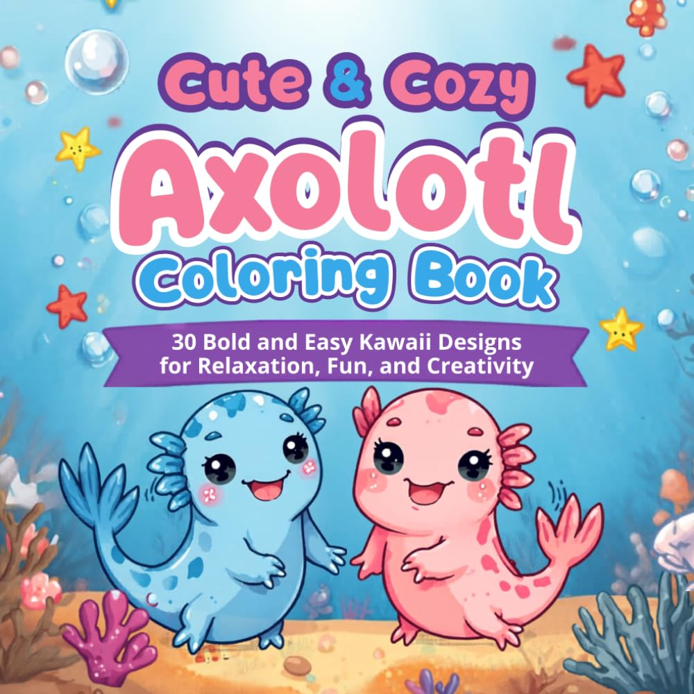 Cute & Cozy Axolotl Coloring Book: 30 Bold and Easy Kawaii Designs for Ages 6–12 | Cute Animals, Fun Adventures & Creative Coloring Pages