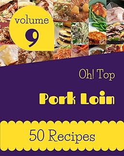 Oh! Top 50 Pork Loin Recipes Volume 9: The Best-ever of Pork Loin Cookbook