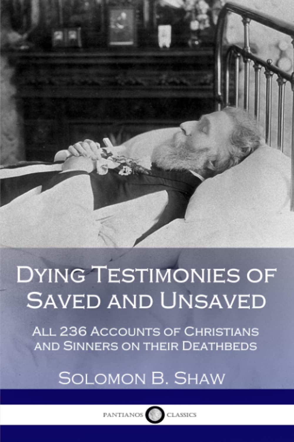 Dying Testimonies of Saved and Unsaved: All 236 Accounts of Christians and Sinners on their Deathbeds