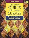 Dynamic Quilts with Easy Curves: 19 Projects to Stack, Shuffle, and Sew