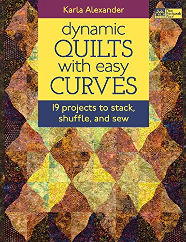 Dynamic Quilts with Easy Curves: 19 Projects to Stack, Shuffle, and Sew