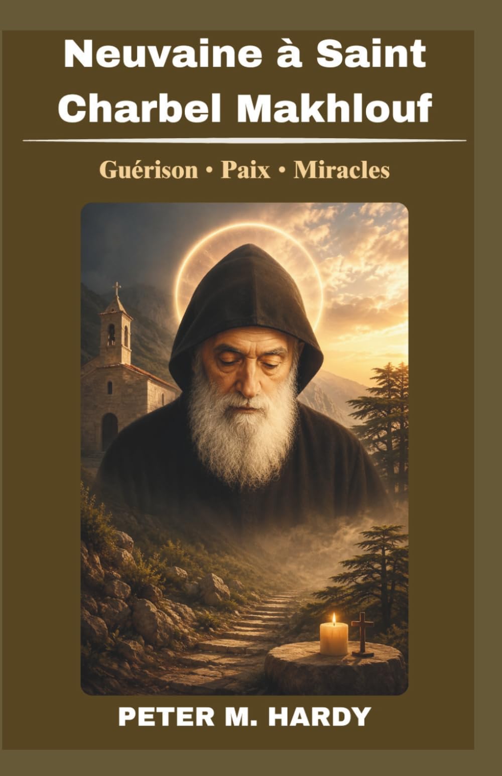 Neuvaine à Saint Charbel Makhlouf: Livre de prières catholiques de neuf jours pour la guérison, les miracles et la paix intérieure