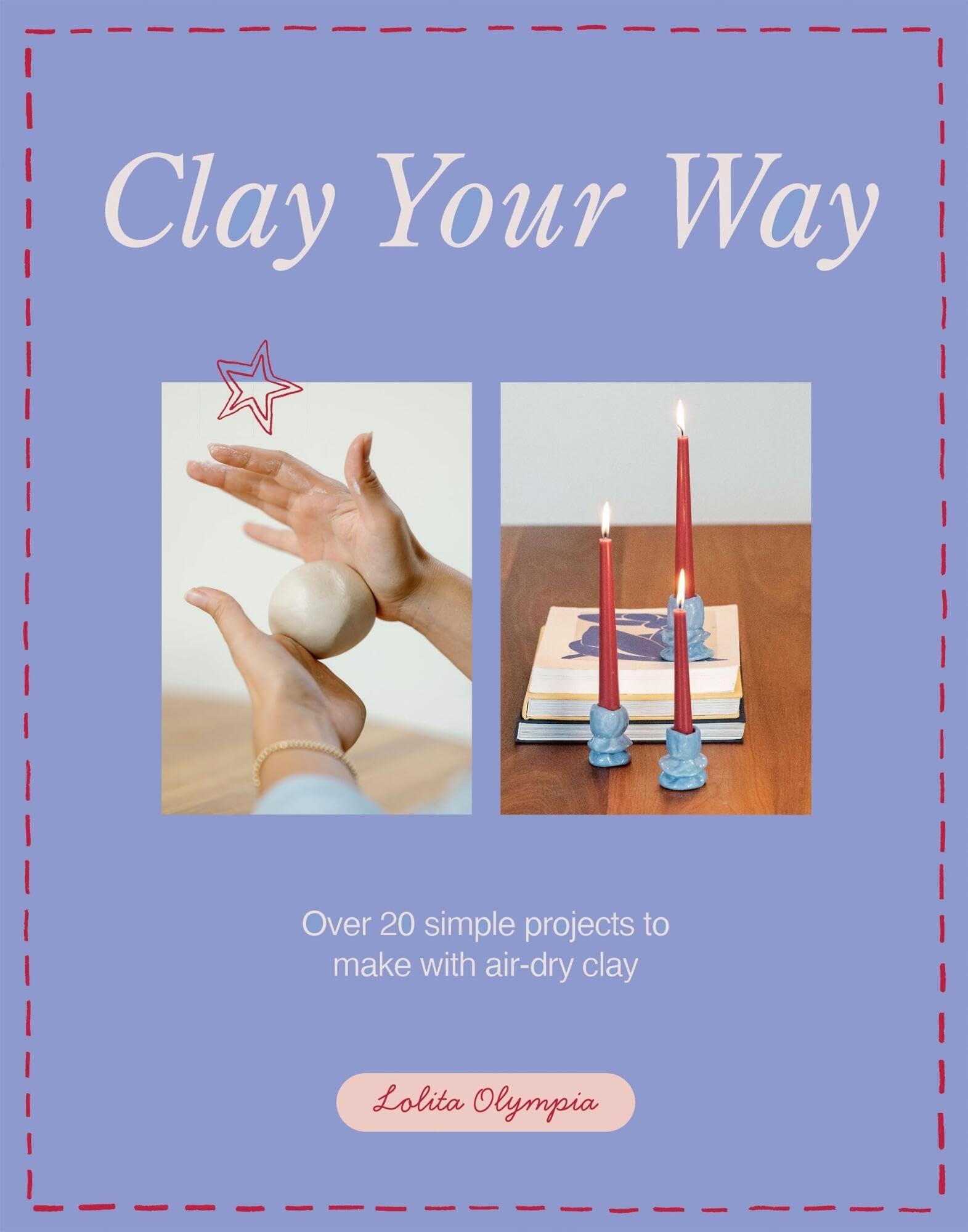 Clay Your Way: 20 simple projects to make your own homewares and accessories with air-dry clay: Over 20 simple projects to make with air-dry clay (Quadrille Publishing Ltd)