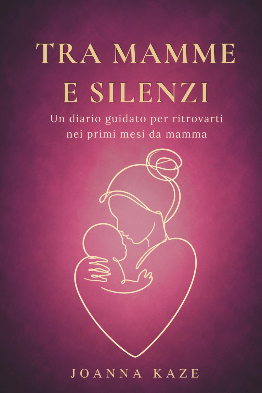 TRA MAMME E SILENZI: Un diario guidato per ritrovarti nei primi mesi da mamma