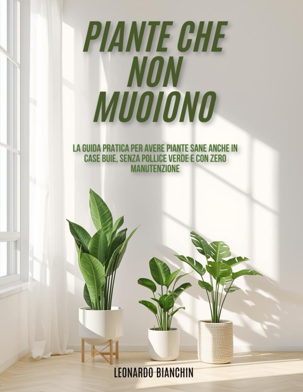 PIANTE CHE NON MUOIONO: La guida pratica per avere piante sane anche in case buie, senza pollice verde e con zero manutenzione