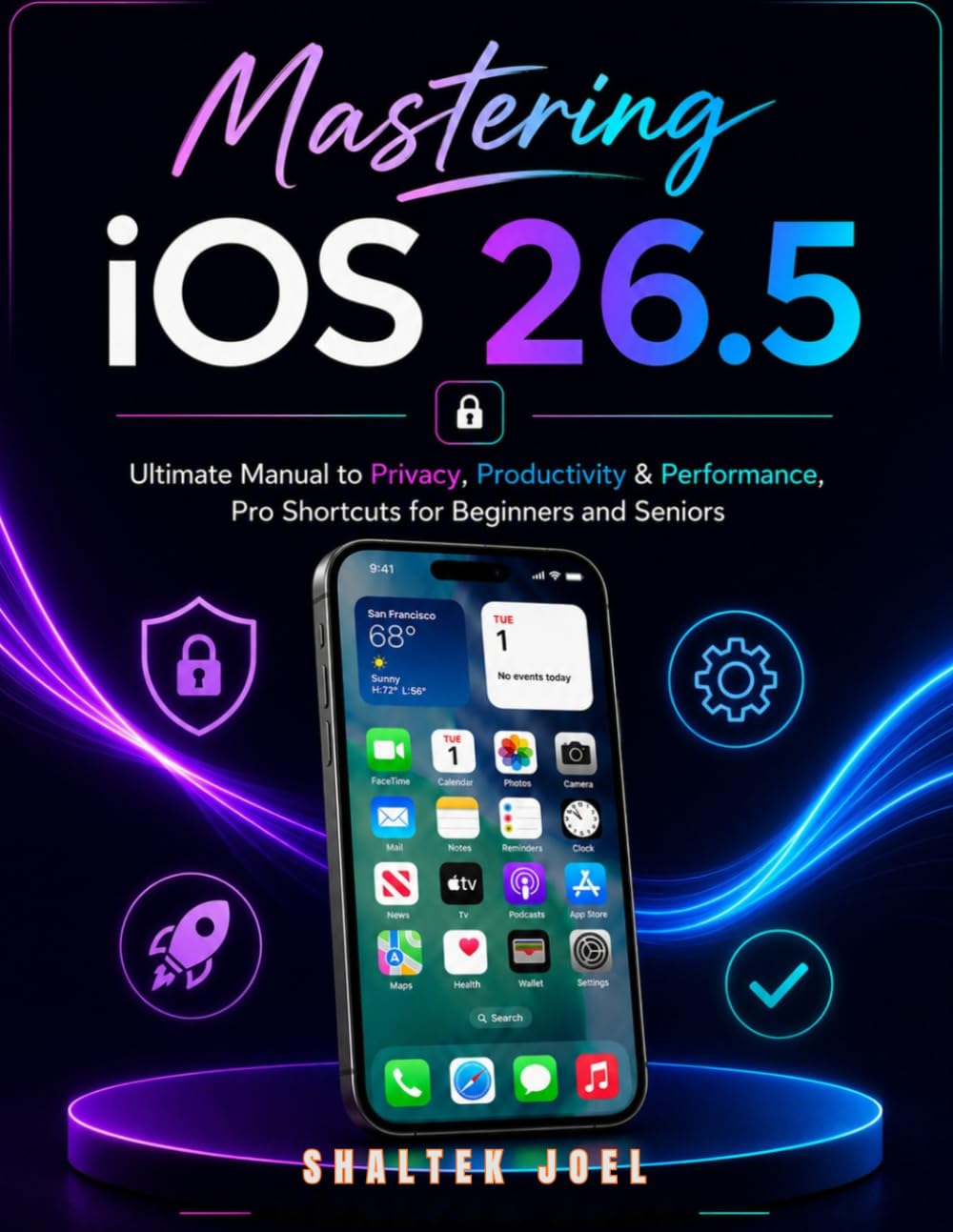 Mastering iOS 26.5: Ultimate Manual to Privacy, Productivity & Performance, Pro Shortcuts for Beginners and Seniors