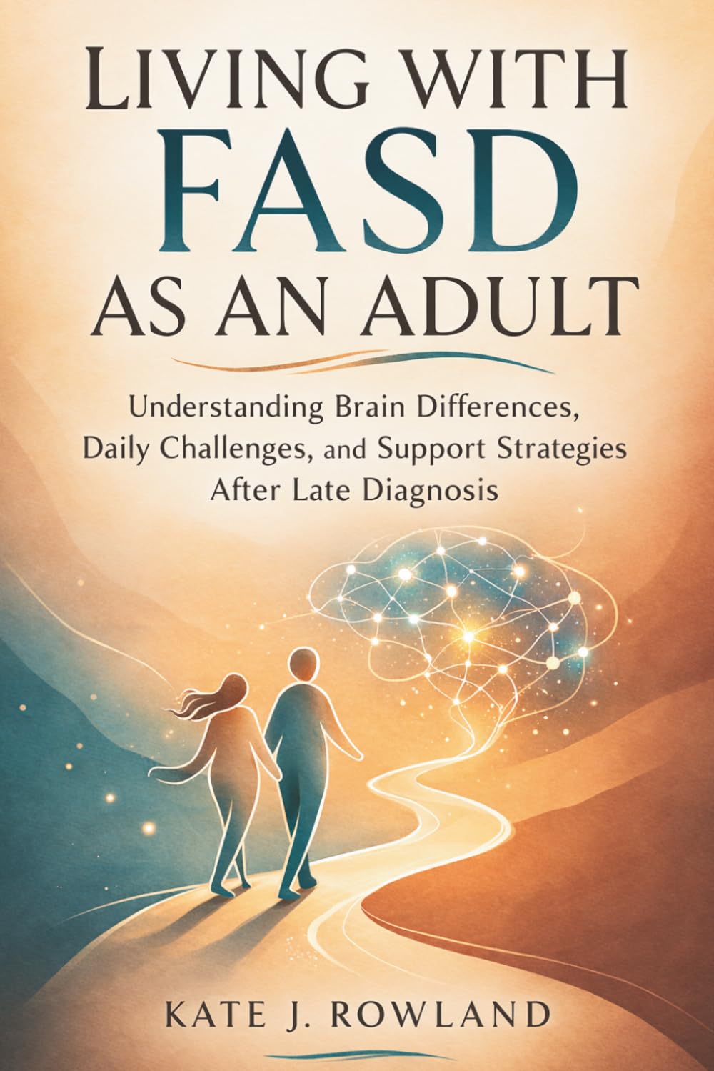 LIVING WITH FASD AS AN ADULT: Understanding Brain Differences, Daily Challenges, and Support Strategies After Late Diagnosis