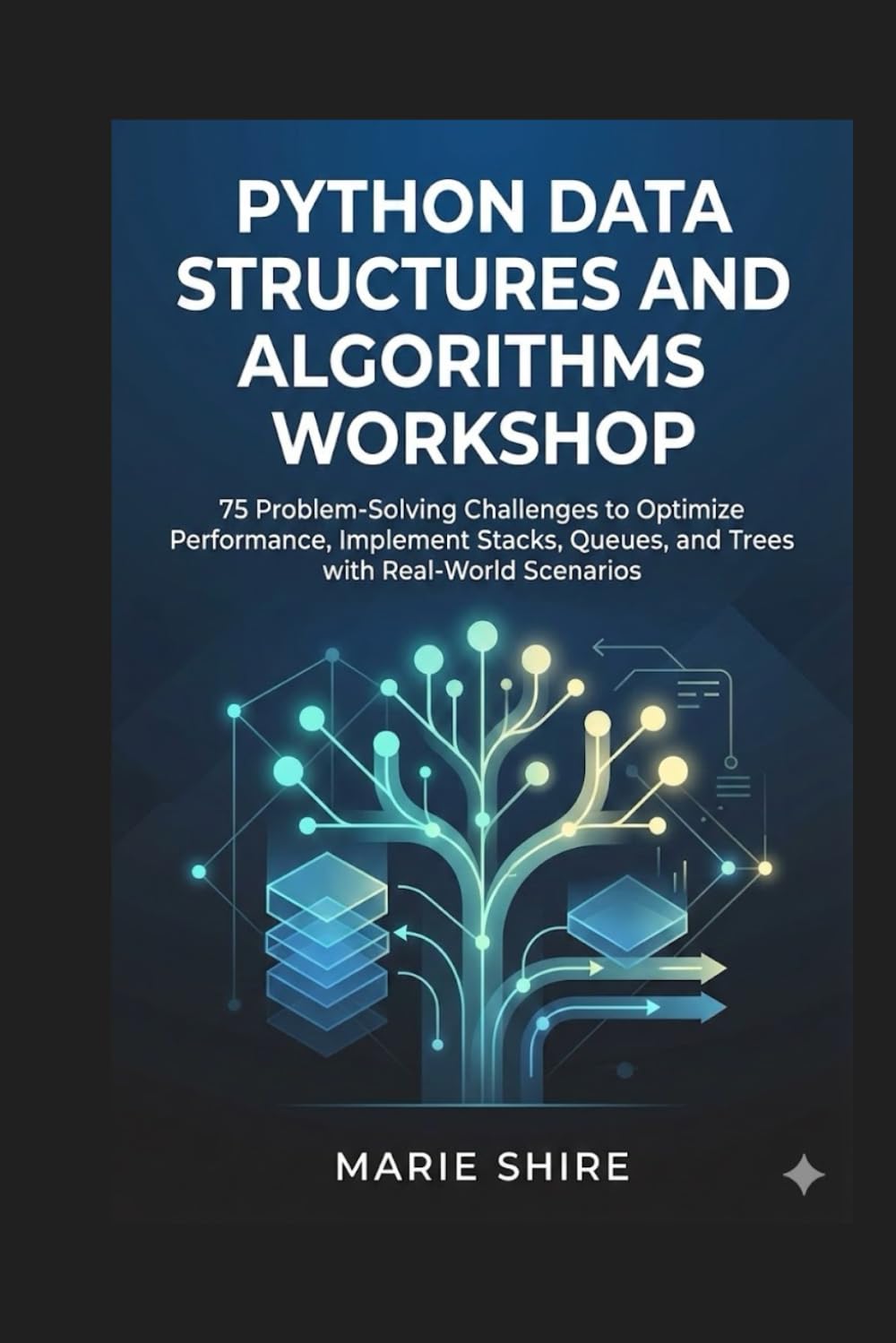 Python Data Structures and Algorithms Workshop: 75 Problem-Solving Challenges to Optimize Performance, Implement Stacks, Queues, and Trees with Real-World Scenarios