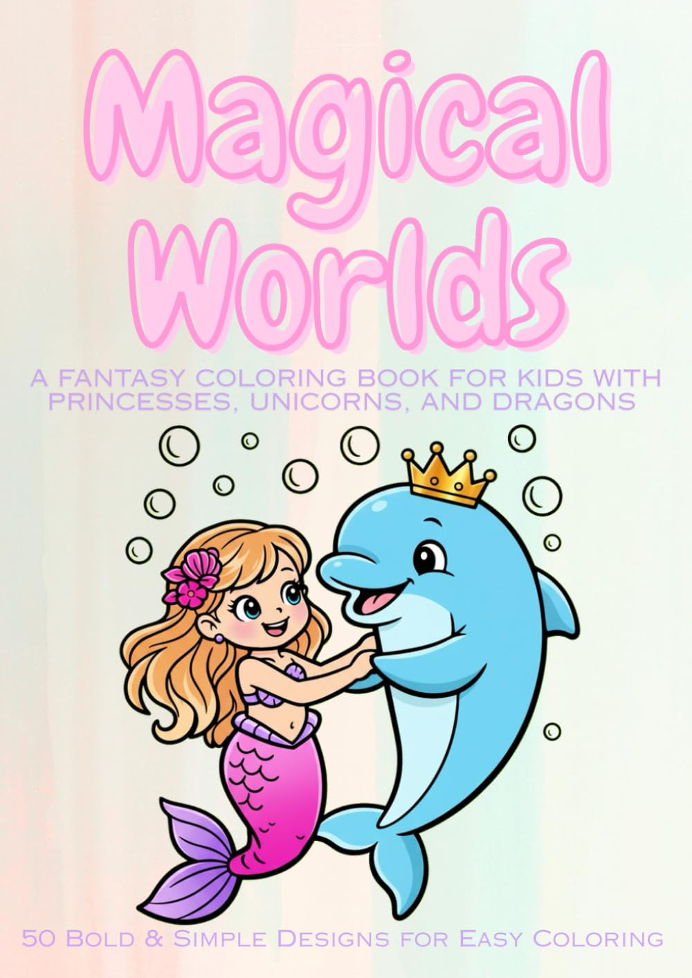 Magical Worlds: A Fantasy Coloring Book for Kids with Princesses, Unicorns, Dragons, and Enchanted Creatures — 50 Bold & Simple Designs for Easy Coloring