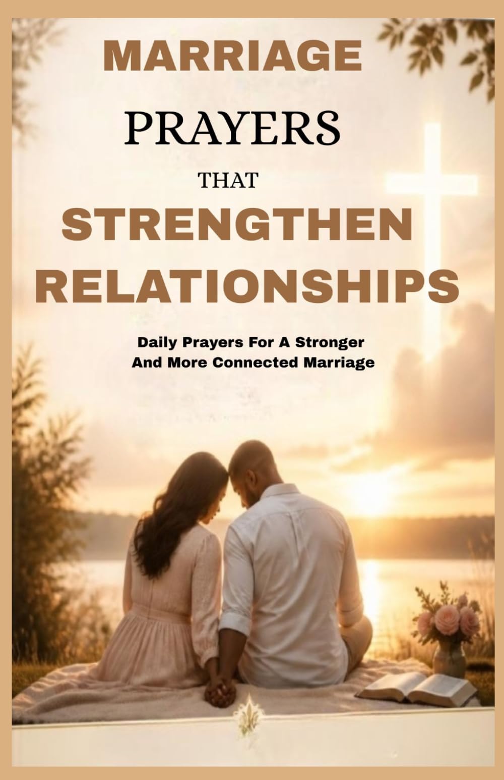 MARRIAGE PRAYERS THAT STRENGTHEN RELATIONSHIPS: Daily Prayers For A Stronger And More Connected Marriage