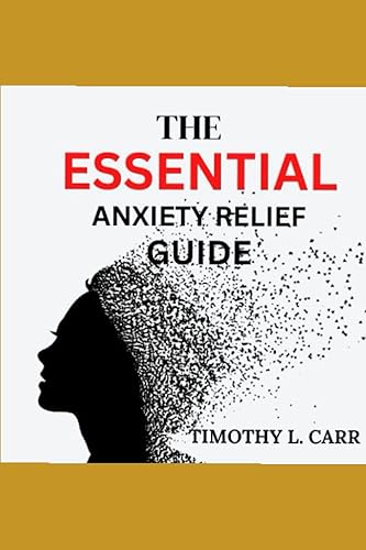 THE ESSENTIAL ANXIETY RELIEF GUIDE: A practical manual for overcoming anxiety and leading a stress-free life is called "Calming Your Anxious Mind