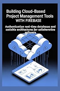 BUILDING CLOUD-BASED PROJECT MANAGEMENT TOOLS WITH FIREBASE: Authentication real-time databases and scalable architectures...