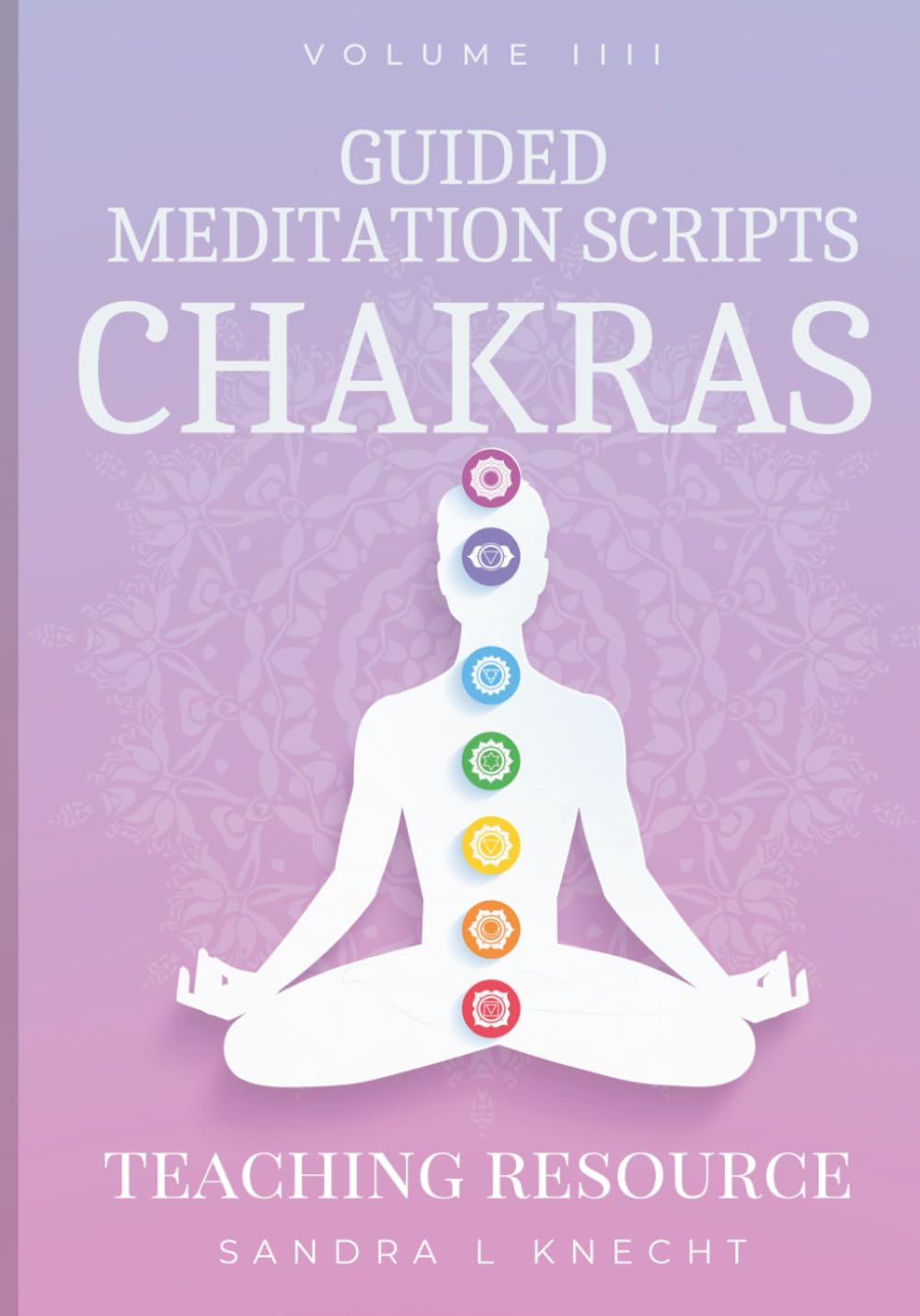Guided Meditation Scripts Vol III: The Chakras (Yoga and Wellness Teaching Toolkit Series)