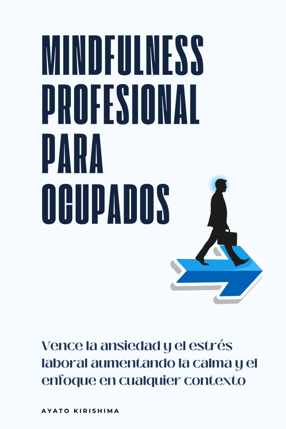 Mindfulness profesional para ocupados: Vence la ansiedad y el estrés laboral aumentando la calma y el enfoque en cualquier contexto