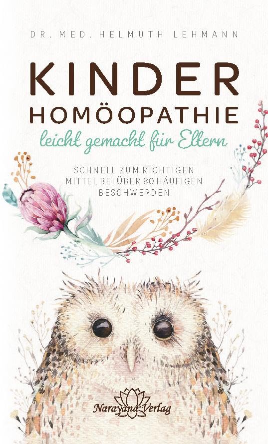 Kinderhomöopathie leicht gemacht für Eltern - Schnell zum richtigen Mittel bei über 80 häufigen Beschwerden: Das richtige Mittel für über 30 Beschwerden und Erkrankungen