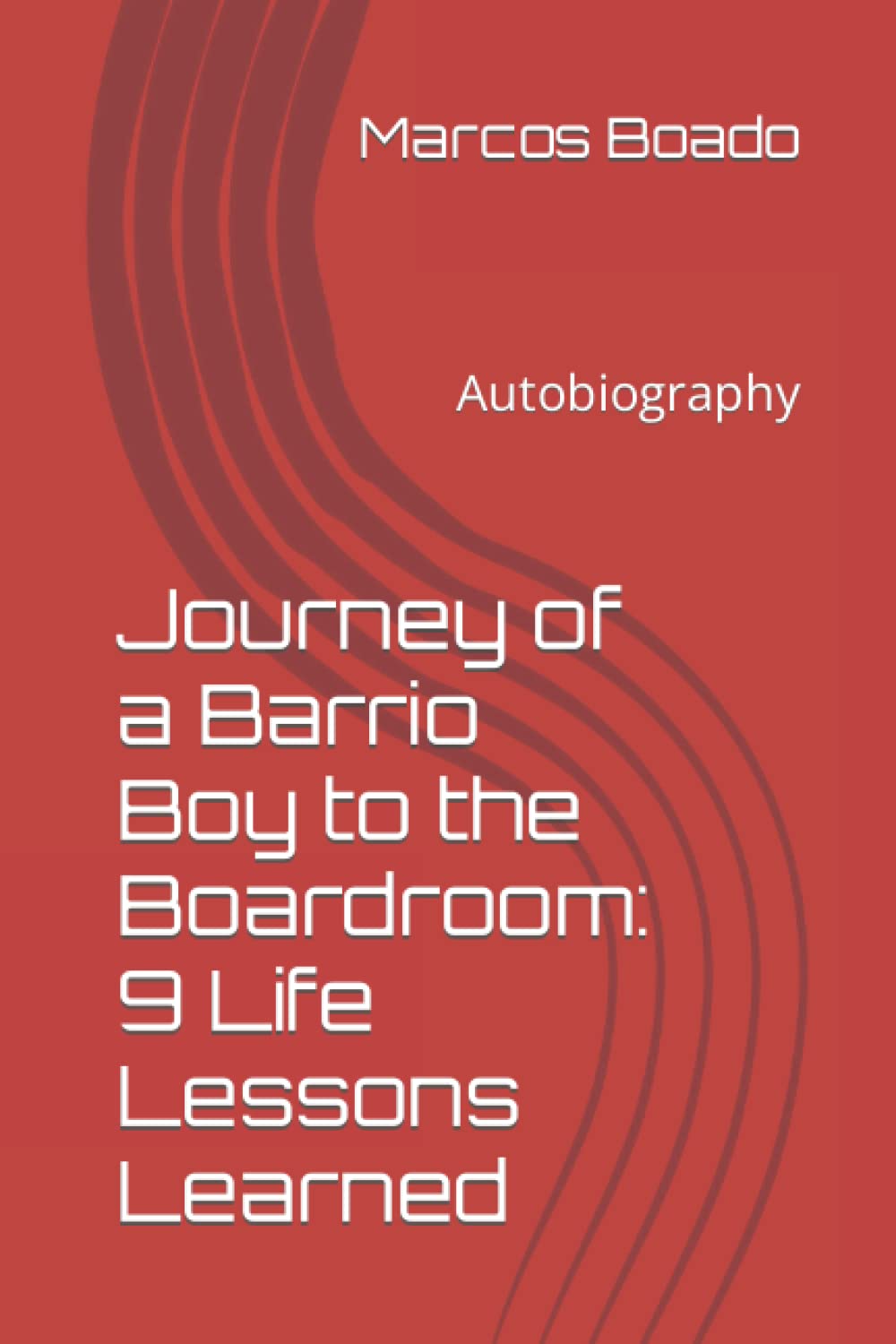 Journey of a Barrio Boy to the Boardroom: 9 Life Lessons Learned: Autobiography