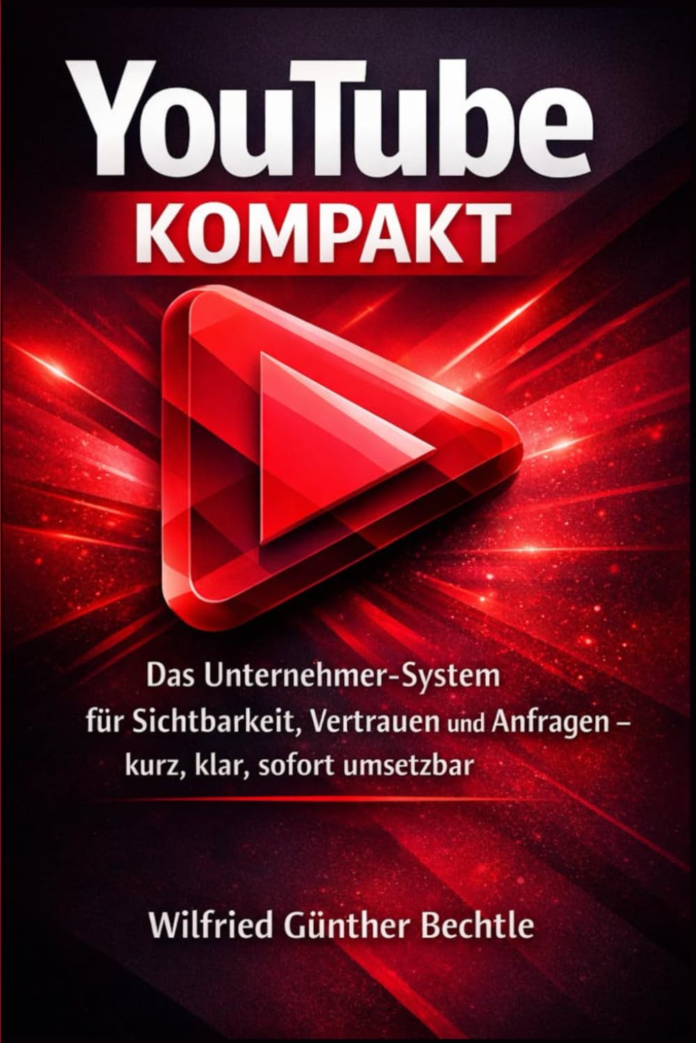 YouTube Kompakt: Das Unternehmer-System für Sichtbarkeit, Vertrauen und Anfragen – kurz, klar, sofort umsetzbar