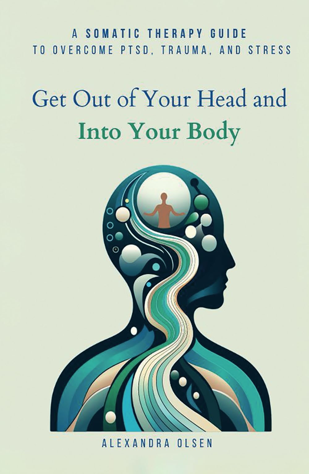Get Out of Your Head and Into Your Body: A Somatic Therapy Guide to Overcome PTSD, Trauma, and Stress (Trauma Healing)