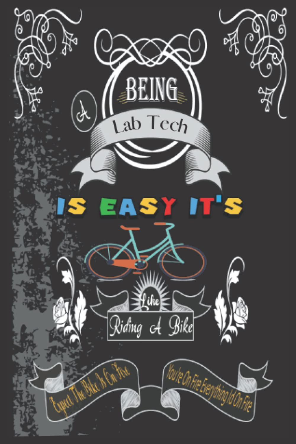 Lab Tech Appreciation Gift : Is Easy It's Like Riding A Bike Expect The Bike Is On Fire Notebook: Unique Thank You Gifts for Women Coworkers | Men Blank Lined Journal (Lab Tech birthday gifts)