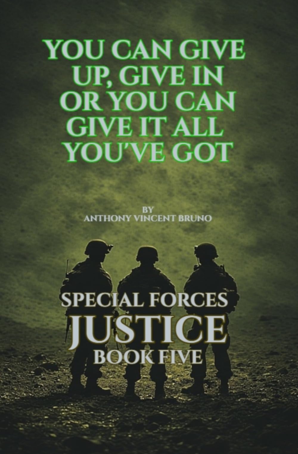 You Can Give up, Give in Or You Can Give it All you’ve Got: Special Forces Justice - Book Five: 5