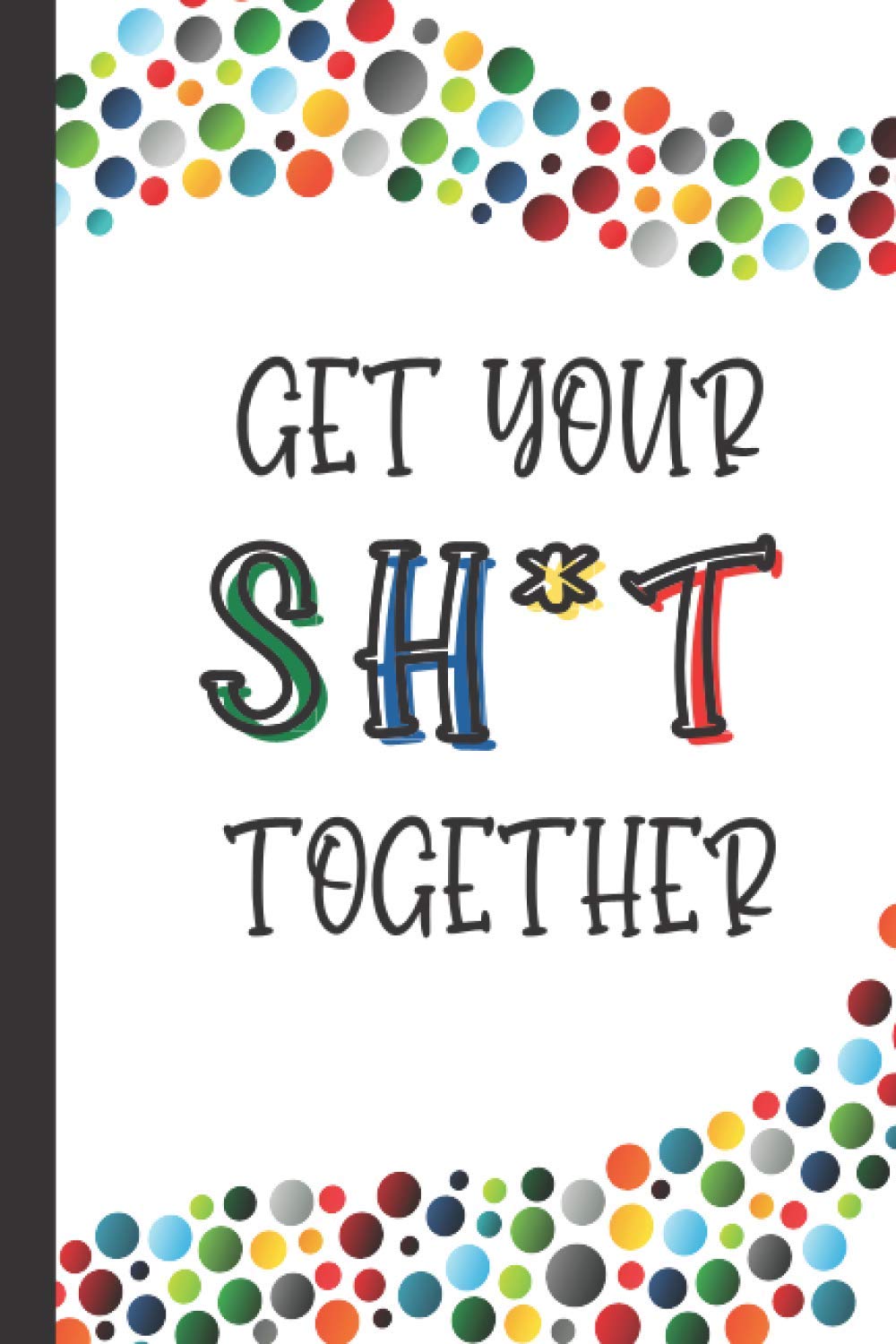 Get Your Sh*t Together