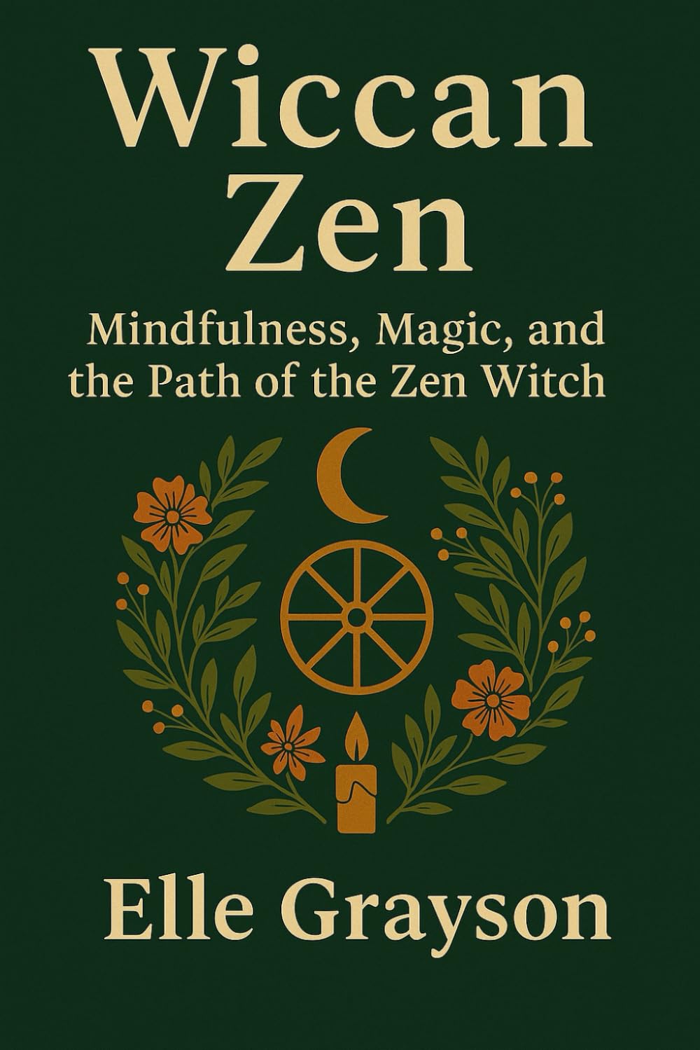 Wiccan Zen: Mindfulness, Magic, and the Path of the Zen Witch (Magic for the Modern World)
