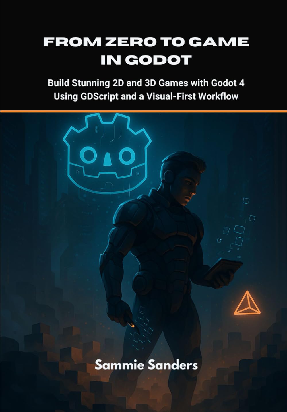 From Zero to Game in Godot: Build Stunning 2D and 3D Games with Godot 4 Using GDScript and a Visual-First Workflow