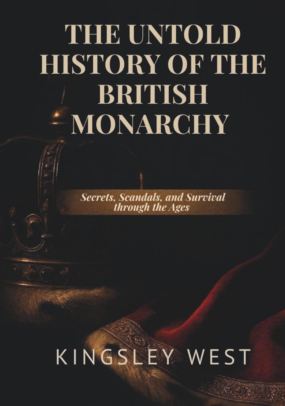 THE UNTOLD HISTORY OF THE BRITISH MONARCHY: Secrets, Scandals, and Survival through the Ages